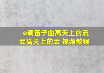 e调笛子曲高天上的流云高天上的云 视频教程